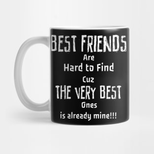 best friends are hard to find cuz the very best ones is already mine!! Mug